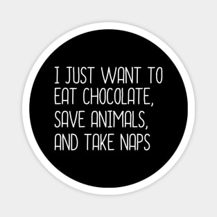 I Just Want To Eat Chocolate, Save Animals And Take Naps Magnet